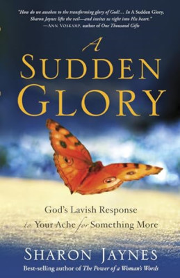 A Sudden Glory: God's Lavish Response to Your Ache for  - Paperback NEW Jaynes,