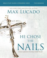 He Chose The Nails Bible Study Guide + Streaming Video, Updated Edition Lucado