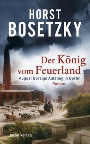 Thumbnail - Der König Vom Feuerland August Borsigs Aufstieg In Berlin. Roman 1377