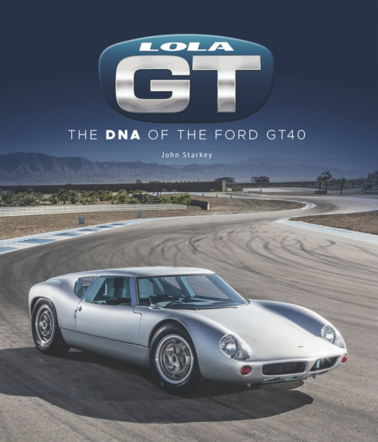 Lola Gt The DNA of the Ford Gt40 by John Starkey (Hardback Book)