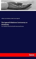 William Ewart Gladstone (U. A.) | The Ingersoll-Gladstone Controversy On...