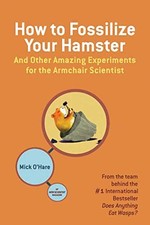 How to Fossilize Your Hamster: And Other Amazing Experiments for the Armchair S