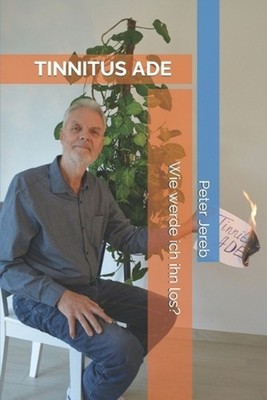 Tinnitus ADE: Wie werde ich ihn los... oder er mich? by Peter Jereb (German) Pap