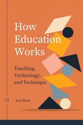 How Education Works: Teaching, Technology, and Technique by Jon Dron PAPERBACK