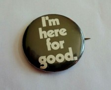 Cool Vintage I'm Here for Good Slogan or Record Promo Pinback Button