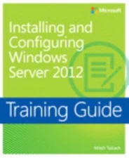 Training Guide: Installing and Configuring Windows Server 2012 by Mitch Tulloch