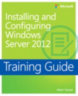 Installing and Configuring Windows Server 2012: Training Guide by Tulloch, Mitch