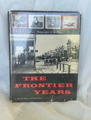 The Frontier Years-Mark H. Brown & W.R. Felton - L.A. Huffman No. Plains Photos