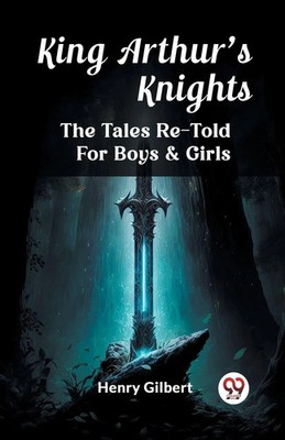 King Arthur'S Knights The Tales Re-Told For Boys & Girls Henry Gilbert Buch 2024