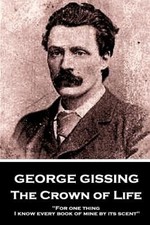 George Gissing - The Crown of Life: For One Thing, I Know Every Book of Mine