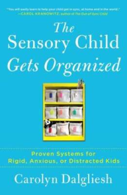 The Sensory Child Gets Organized: Proven Systems for Rigid, Anxious, or D - GOOD