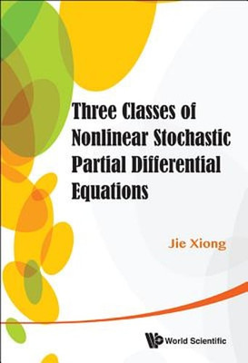 Three Classes Of Nonlinear Stochastic Partial Differential Equations by Xiong