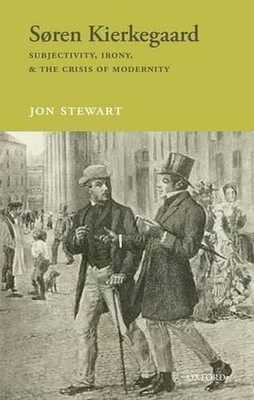 Sren Kierkegaard: Subjectivity, Irony, & the Crisis of Modernity by Jon Stewart 