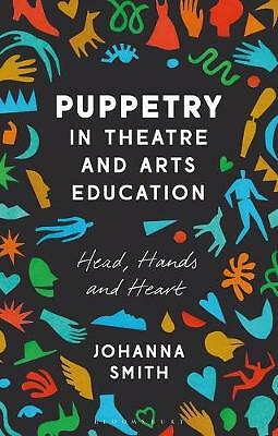 Puppetry in Theatre and Arts Education: Head, Hands and Heart by Johanna...