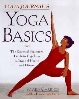 Yoga Journal's Yoga Basics: The Essential Beginner's by Carrico, Mara 0805045716