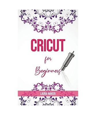 Cricut For Beginners: A Stеp By Stеp Guidе to Master your Cric