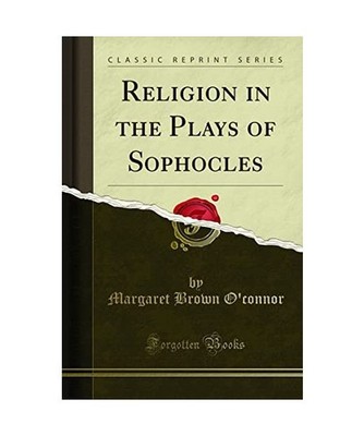 Religion in the Plays of Sophocles [Classic Reprint], Margaret Brown O'Connor