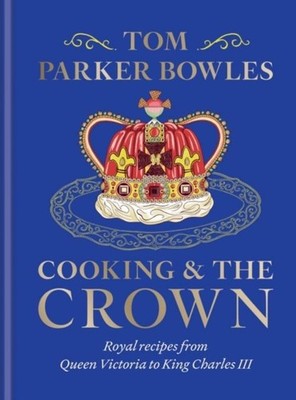 Cooking and the Crown ~ Tom Parker Bowles ~  9781783256068