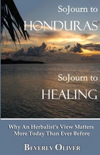 Sojourn to Honduras Sojourn to Healing: Why An Herbalist's View Matters More...