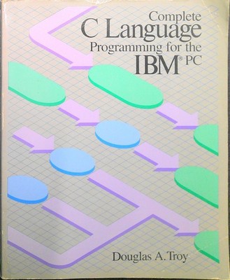 Vollständige C-Programmierausbildung Für Den IBM PC, Von Douglas A. Troy, 1986.
