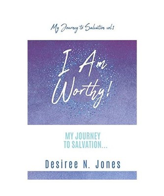 I Am Worthy!: My Journey to Salvation...: My Journey to Salvation..., Jones, Des