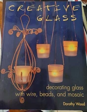 Creative Glass : Decorating Glass with Wire, Beads, and Mosaic