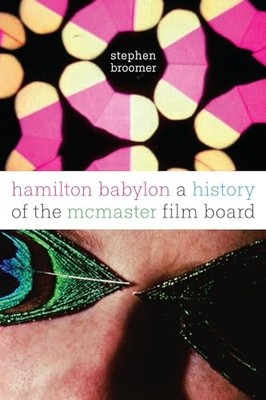 Hamilton Babylon: A History of the McMaster Film Board by Stephen Broomer NEW