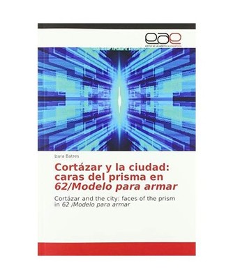 Cortázar y la ciudad: caras del prisma en 62/Modelo para armar: Cortázar and t