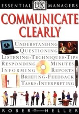 Communicate Clearly (Essential Managers) By Robert Heller