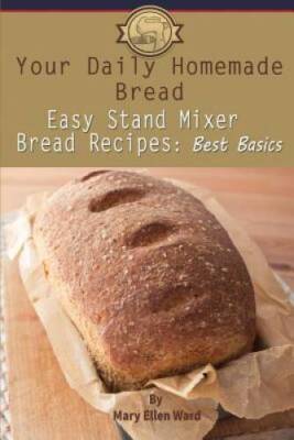 Your Daily Homemade Bread: Easy Stand Mixer Bread Recipes: Best Basi - VERY GOOD