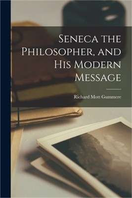 Seneca the Philosopher, and His Modern Message (Paperback or Softback)