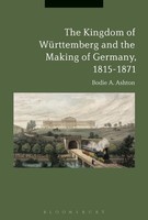 Bodie A. Ashton | The Kingdom Of WüRttemberg And The Making Of Germany,...
