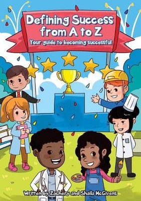 Defining Success From A to Z: Your guide to becoming successful. by Zachery McGi