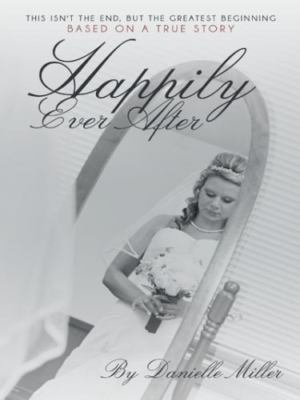 Happily Ever After : This Isn't the End, but the Greatest Beginning, Paperbac...