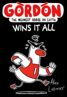 Gordon Wins It All | Alex Latimer | The Meanest Goose On Earth | Taschenbuch
