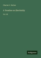 A Treatise On Electricity Charles V. Walker