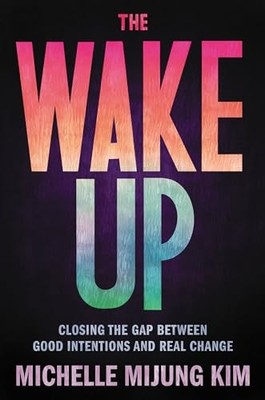 Michelle M Kim - Wake Up   Closing the Gap Between Good Intentions and - H245z