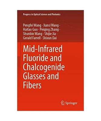 Mid-Infrared Fluoride and Chalcogenide Glasses and Fibers, Pengfei Wang, Xunsi W