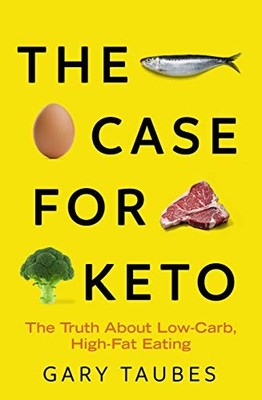 The Case for Keto: The Truth About Low-Carb, High-Fat  by Gary Taubes 1783786531