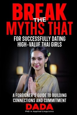 'Break the Myths That' for Successfully Dating High-Value Thai Girls: A Foreigne