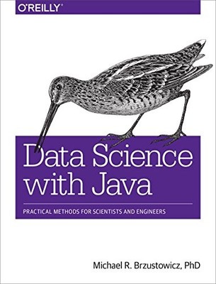 DATA SCIENCE WITH JAVA: PRACTICAL METHODS FOR SCIENTISTS By Michael R. VG