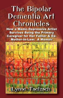 Bipolar Dementia Art Chronicles : How a Manic-depressive Artist Survives Bein...