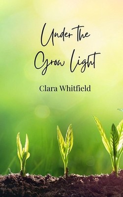 Under the Grow Light by Clara Whitfield Paperback Book