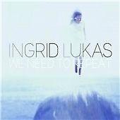 Ingrid Lukas - We Need to Repeat (2012)