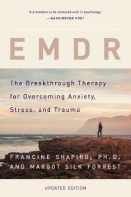 EMDR: The Breakthrough Therapy for Overcoming Anxiety, Stress, and Trauma: Used