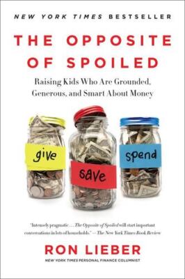 The Opposite of Spoiled: Raising Kids Who Are Grounded, Generous, and Smart A...