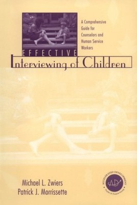 Effective Interviewing of Children : A Comprehensive Guide for Co