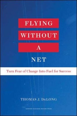 Flying Without a Net: Turn Fear of Change into Fuel for Success,