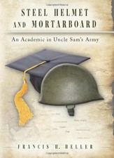 STEEL HELMET AND MORTARBOARD: AN ACADEMIC IN UNCLE SAM'S By Francis H. Heller