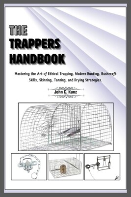 The Trappers Handbook: Mastering the Art~Techniques-skinning-tanning-drying~New